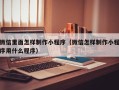白山微信里面怎样制作小程序（微信怎样制作小程序用什么程序）