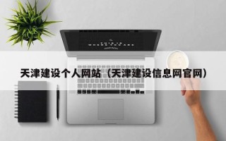 白山天津建设个人网站（天津建设信息网官网）