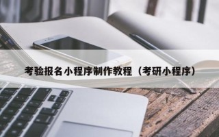 白山考验报名小程序制作教程（考研小程序）