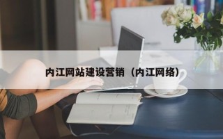 白山内江网站建设营销（内江网络）